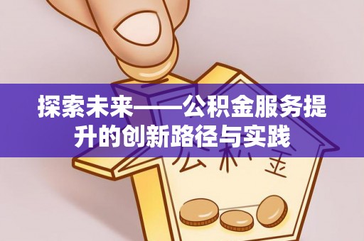 绥阳探索未来——公积金服务提升的创新路径与实践