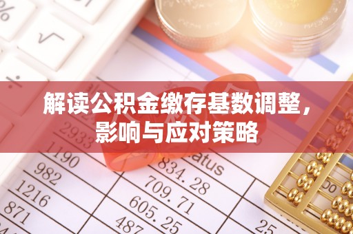 绥阳解读公积金缴存基数调整，影响与应对策略