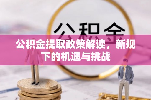 绥阳公积金提取政策解读，新规下的机遇与挑战