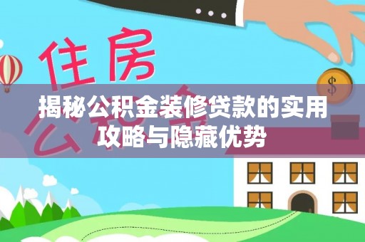 绥阳揭秘公积金装修贷款的实用攻略与隐藏优势
