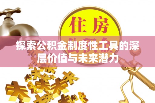 绥阳探索公积金制度性工具的深层价值与未来潜力