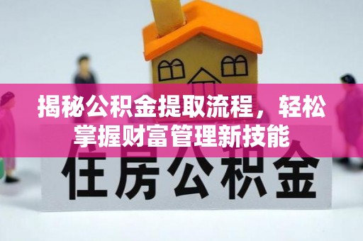 绥阳揭秘公积金提取流程，轻松掌握财富管理新技能