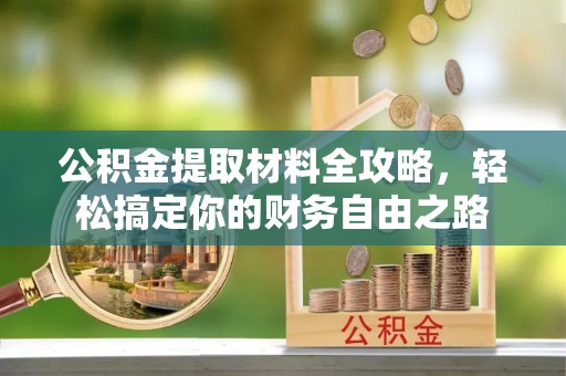 绥阳公积金提取材料全攻略，轻松搞定你的财务自由之路