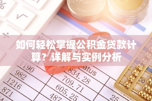 绥阳如何轻松掌握公积金贷款计算？详解与实例分析