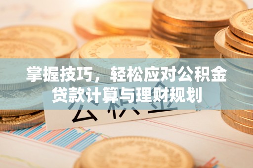 绥阳掌握技巧，轻松应对公积金贷款计算与理财规划