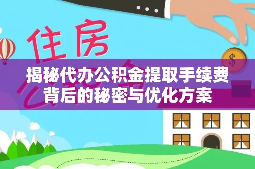 绥阳揭秘代办公积金提取手续费背后的秘密与优化方案