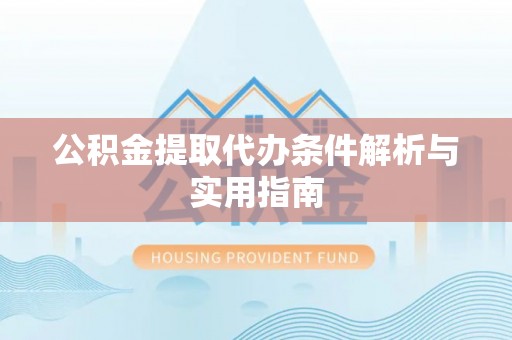 绥阳公积金提取代办条件解析与实用指南