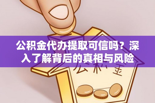 绥阳公积金代办提取可信吗？深入了解背后的真相与风险