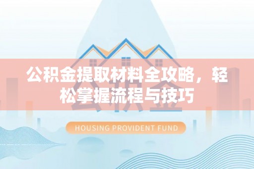 绥阳公积金提取材料全攻略，轻松掌握流程与技巧