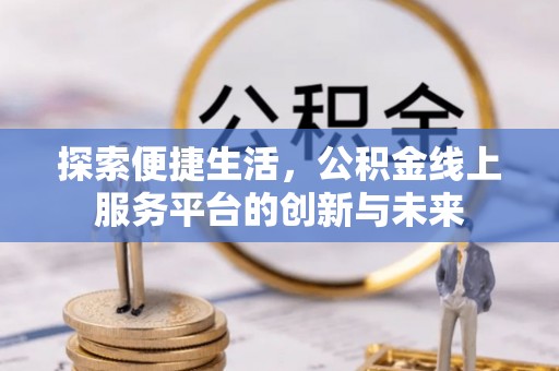 绥阳探索便捷生活，公积金线上服务平台的创新与未来