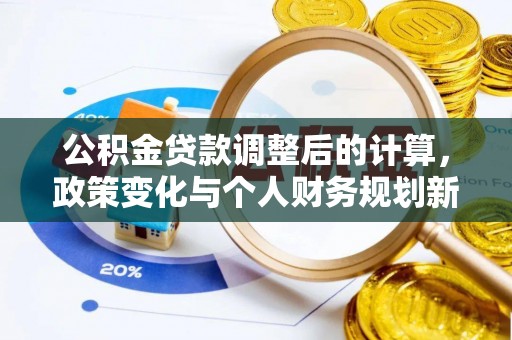绥阳公积金贷款调整后的计算，政策变化与个人财务规划新思路