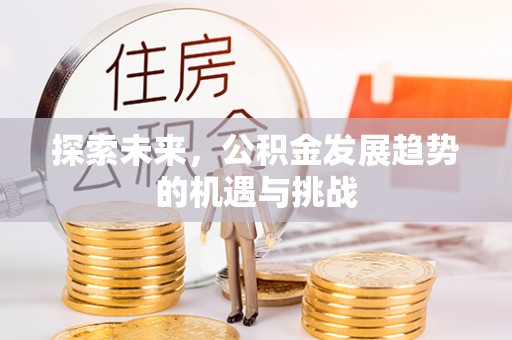绥阳探索未来，公积金发展趋势的机遇与挑战