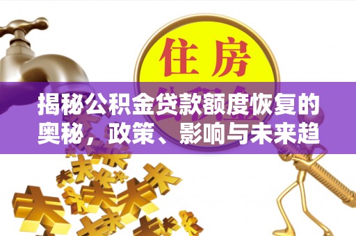 绥阳揭秘公积金贷款额度恢复的奥秘，政策、影响与未来趋势
