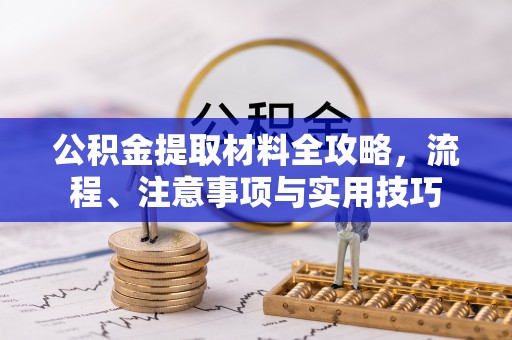 绥阳公积金提取材料全攻略，流程、注意事项与实用技巧