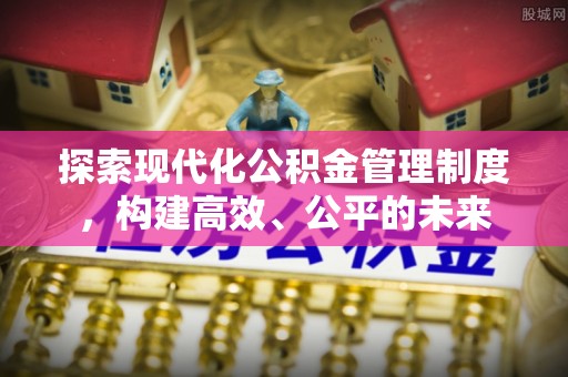 绥阳探索现代化公积金管理制度，构建高效、公平的未来