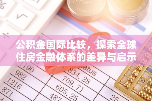 绥阳公积金国际比较，探索全球住房金融体系的差异与启示