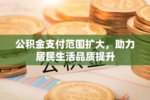 绥阳公积金支付范围扩大，助力居民生活品质提升