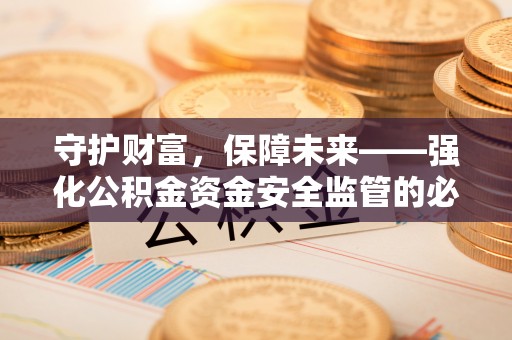 绥阳守护财富，保障未来——强化公积金资金安全监管的必要性