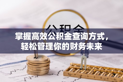 绥阳掌握高效公积金查询方式，轻松管理你的财务未来