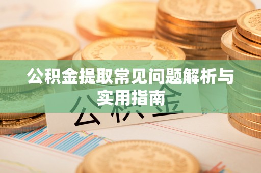绥阳公积金提取常见问题解析与实用指南