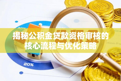 绥阳揭秘公积金贷款资格审核的核心流程与优化策略