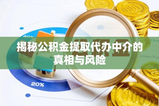 绥阳揭秘公积金提取代办中介的真相与风险