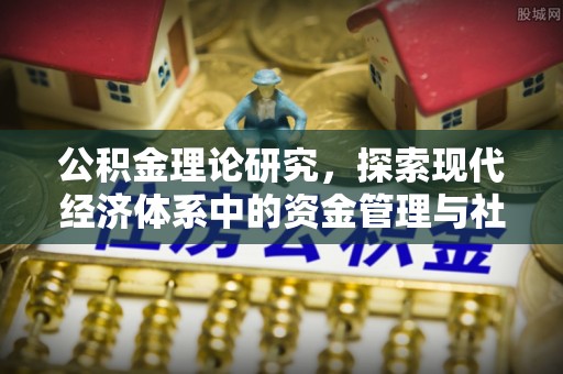 绥阳公积金理论研究，探索现代经济体系中的资金管理与社会福利