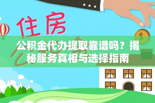 绥阳公积金代办提取靠谱吗？揭秘服务真相与选择指南