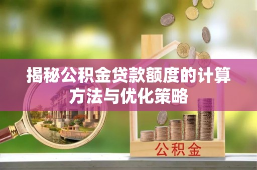 绥阳揭秘公积金贷款额度的计算方法与优化策略