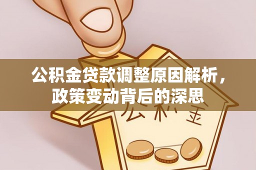 绥阳公积金贷款调整原因解析，政策变动背后的深思