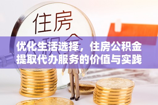 绥阳优化生活选择，住房公积金提取代办服务的价值与实践