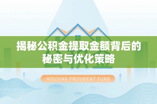 绥阳揭秘公积金提取金额背后的秘密与优化策略