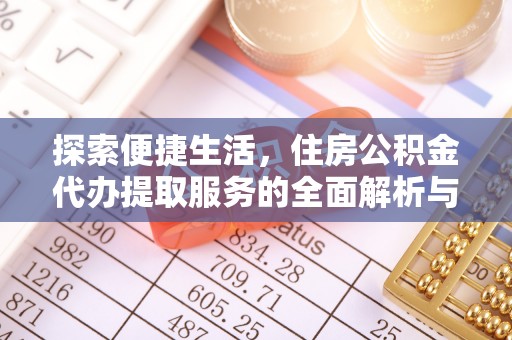 绥阳探索便捷生活，住房公积金代办提取服务的全面解析与优势