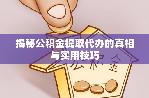 绥阳揭秘公积金提取代办的真相与实用技巧