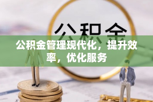 绥阳公积金管理现代化，提升效率，优化服务
