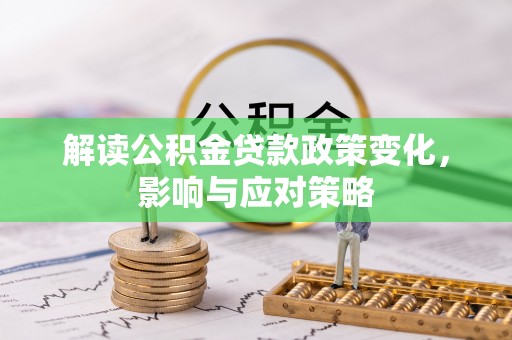 绥阳解读公积金贷款政策变化，影响与应对策略