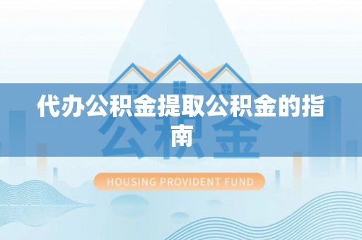 绥阳代办公积金提取公积金的指南