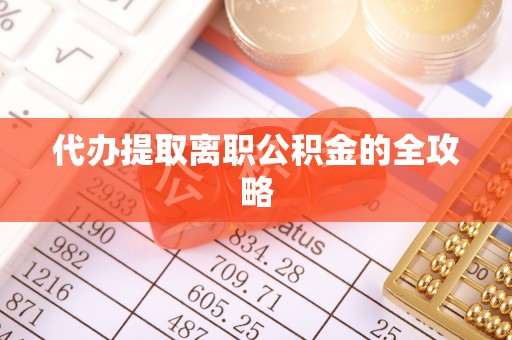 绥阳代办提取离职公积金的全攻略