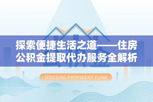 绥阳探索便捷生活之道——住房公积金提取代办服务全解析
