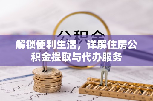 绥阳解锁便利生活，详解住房公积金提取与代办服务