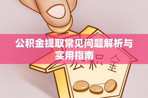 绥阳公积金提取常见问题解析与实用指南