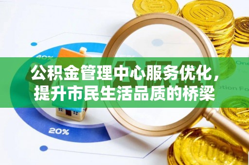 绥阳公积金管理中心服务优化，提升市民生活品质的桥梁