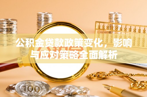 绥阳公积金贷款政策变化，影响与应对策略全面解析