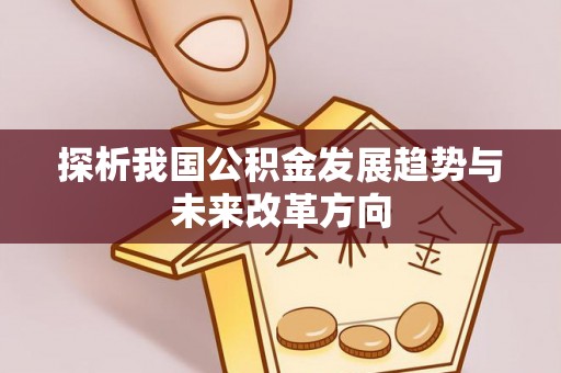绥阳探析我国公积金发展趋势与未来改革方向