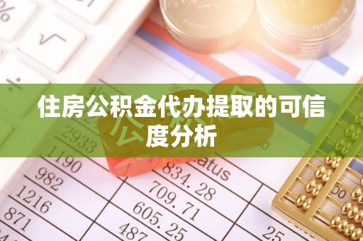 绥阳住房公积金代办提取的可信度分析