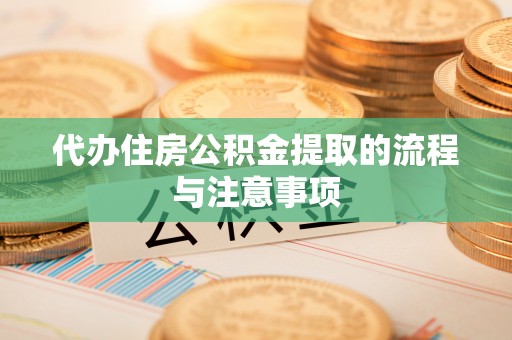 绥阳代办住房公积金提取的流程与注意事项