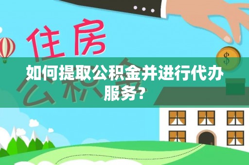 绥阳如何提取公积金并进行代办服务？