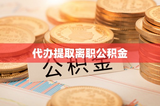 绥阳代办提取离职公积金