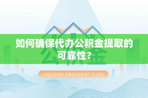 绥阳如何确保代办公积金提取的可靠性？